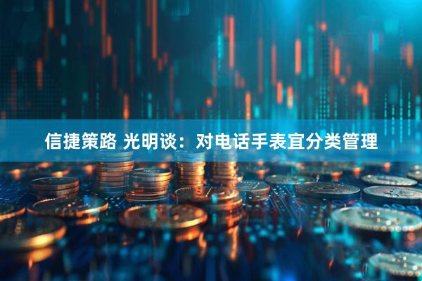 信捷策路 光明谈：对电话手表宜分类管理